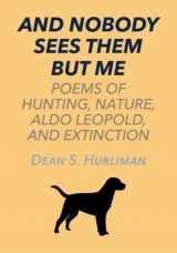 9781941892497-1941892493-And Nobody Sees Them But Me: Poems of Hunting, Nature, Aldo Leopold, and Extinction (Poetry by Dean Hurliman)