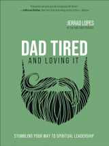 9780736977166-0736977163-Dad Tired and Loving It: Stumbling Your Way to Spiritual Leadership