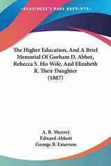 9781104927264-1104927268-The Higher Education, And A Brief Memorial Of Gorham D. Abbot, Rebecca S. His Wife, And Elizabeth R. Their Daughter (1887)