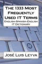 9781492192282-1492192287-The 1333 Most Frequently Used IT Terms: English-Spanish-English IT Dictionary - Diccionario de Términos de Informática (The 1333 Most Frequently Used Terms)