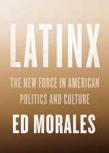 9781784783198-1784783196-Latinx: The New Force in American Politics and Culture