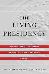 9780674987982-0674987985-The Living Presidency: An Originalist Argument against Its Ever-Expanding Powers