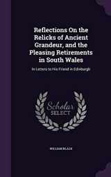 9781341074318-1341074315-Reflections On the Relicks of Ancient Grandeur, and the Pleasing Retirements in South Wales: In Letters to His Friend in Edinburgh