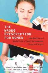 9781440831768-1440831769-The Wrong Prescription for Women: How Medicine and Media Create a 'Need' for Treatments, Drugs, and Surgery (Women's Psychology)