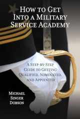 9780810895270-0810895277-How to Get Into a Military Service Academy: A Step-by-Step Guide to Getting Qualified, Nominated, and Appointed