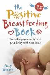 9781780664606-1780664605-The Positive Breastfeeding Book: Everything you need to feed your baby with confidence