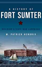 9781540223425-1540223426-A History of Fort Sumter: Building a Civil War Landmark