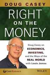9781118856222-1118856228-Right on the Money: Doug Casey on Economics, Investing, and the Ways of the Real World with Louis James