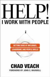 9780764236143-0764236148-Help! I Work with People: Getting Good at Influence, Leadership, and People Skills