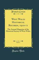 9780265772843-0265772842-West Wales Historical Records, 1910-11, Vol. 1: The Annual Magazine of the Historical Society of West Wales (Classic Reprint)