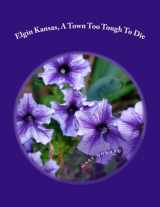 9781489526786-1489526781-Elgin Kansas, A Town Too Tough To Die: The largest cattle shipping town in the world, 1890's