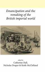 9780719091834-0719091837-Emancipation and the remaking of the British Imperial world (Neale UCL Studies in British History)