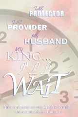 9781735479217-1735479217-The Protector... the Provider... My Husband... My KING.... I'll WAIT: Anthology of Nine Wives in Waiting