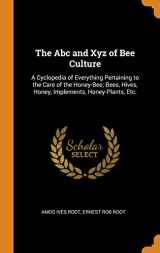 9780344388545-0344388549-The ABC and Xyz of Bee Culture: A Cyclopedia of Everything Pertaining to the Care of the Honey-Bee; Bees, Hives, Honey, Implements, Honey-Plants, Etc.