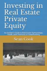 9781980587026-1980587027-Investing in Real Estate Private Equity: An Insider’s Guide to Real Estate Partnerships, Funds, Joint Ventures & Crowdfunding