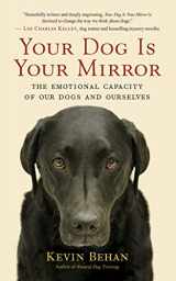 9781713547228-1713547228-Your Dog Is Your Mirror: The Emotional Capacity of Our Dogs and Ourselves