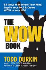 9781537780603-1537780603-The WOW Book: 52 Ways to Motivate Your Mind, Inspire Your Soul & Create WOW in Your Life!