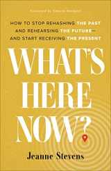 9780800740856-0800740858-What's Here Now?: How to Stop Rehashing the Past and Rehearsing the Future--and Start Receiving the Present