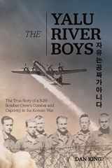 9781723299902-1723299901-The Yalu River Boys: The True Story of a B-29 Bomber Crew's Combat and Captivity in the Korean War (Firsthand Accounts and True Stories from Japanese WWII Combat Veterans)