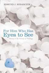 9781498279420-1498279422-For Him Who Has Eyes to See: Beauty in the History of Theology