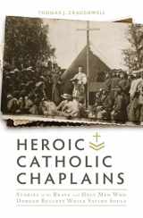 9781505109658-1505109655-Heroic Catholic Chaplains: Stories of the Brave and Holy men Who Dodged Bullets Whiiel Saving Souls