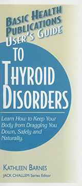9781591201892-1591201896-User's Guide to Thyroid Disorders: Natural Ways to Keep Your Body from Dragging You Down (Basic Health Publications User's Guide)