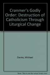 9780851727714-0851727719-Cranmer's godly order: The destruction of Catholicism through liturgical change