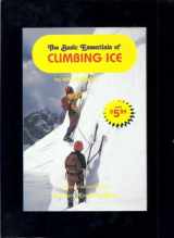 9780934802871-0934802874-The Basic Essentials of Climbing Ice (The Basic Essentials Series)