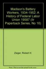 9780875460628-0875460623-Madison's Battery Workers, 1934-1952: A History of Federal Labor Union 19587 (Ilr Paperback Series, No 16)