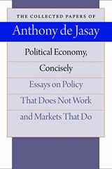 9780865977778-0865977771-Political Economy, Concisely: Essays on Policy That Does Not Work and Markets That Do (The Collected Papers of Anthony de Jasay)