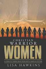 9780692120644-0692120645-Christian Warrior Women: A Guide to Taking Back Your Faith, Family & Future (Christian Warrior Women Series)