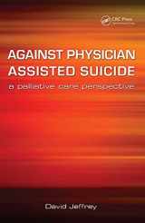 9781846191862-1846191866-Against Physician Assisted Suicide: A Palliative Care Perspective