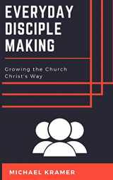 9781719974271-1719974276-Everyday Disciple Making: Growing the Church Christ's Way
