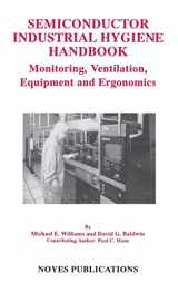 9780815513698-0815513690-Semiconductor Industrial Hygiene Handbook: Monitoring, Ventiliation, Equipment and Ergonomics