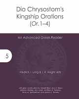 9781942697572-1942697570-Dio Chrysostom's Kingship Orations (Or. 1–4): An Advanced Greek Reader (Accessible Greek Resources and Online Studies)
