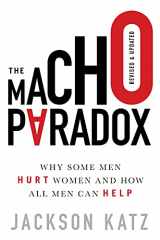 9781492697121-1492697125-The Macho Paradox: Why Some Men Hurt Women and How All Men Can Help (How to End Domestic Violence, Mental and Emotional Abuse, and Sexual Harassment)