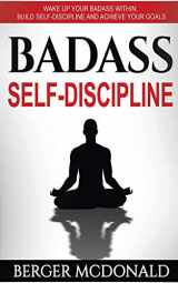 9781948040099-1948040093-Badass Self-Discipline: Wake Up Your Badass Within, Build Self-Discipline and Achieve Your Goals (Badass Yourself)