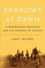 9781594201936-1594201935-Shadows at Dawn: A Borderlands Massacre and the Violence of History
