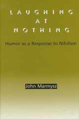 9780791458396-0791458393-Laughing at Nothing: Humor As a Response to Nihilism