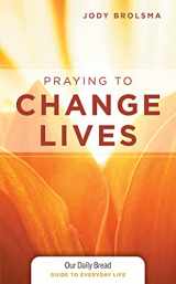 9781627079303-1627079300-Praying to Change Lives (Our Daily Bread Guides to Everyday Life)
