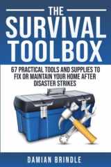 9781729225035-1729225039-The Survival Toolbox: 67 Practical Tools and Supplies to Fix or Maintain Your Home After Disaster Strikes (The Survival Collection)