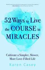 9781642504590-1642504599-52 Ways to Live the Course in Miracles: Cultivate a Simpler, Slower, More Love-Filled Life (Affirmations, Meditations, Spirituality, Sobriety)