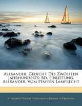 9781144238306-1144238307-Alexander, Gedicht Des Zwölften Jahrhunderts: Bd. Einleitung. Alexander, Vom Pfaffen Lamprecht, Erster Band (German Edition)