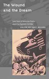 9780252070709-0252070704-The Wound and Dream: Sixty Years of American Poems about the Spanish Civil War (American Poetry Recovery Series)