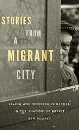 9781526131744-1526131749-Stories from a migrant city: Living and working together in the shadow of Brexit