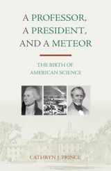9781616142247-1616142243-A Professor, A President, and A Meteor: The Birth of American Science