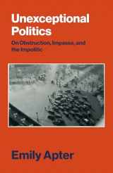 9781784780852-1784780855-Unexceptional Politics: On Obstruction, Impasse, and the Impolitic