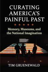 9780700632398-0700632395-Curating America's Painful Past: Memory, Museums, and the National Imagination (CultureAmerica)