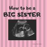 9781796235777-1796235776-How to be a Big Sister: Picture book for photo prop