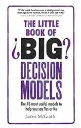 9781292098364-1292098368-The Little Book of Big Decision Models: The 70 Most Useful Models to Help You Say Yes or No